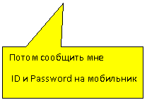 Прямоугольная выноска: Потом сообщить мне
 ID и Password на мобильник
